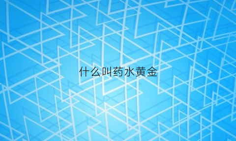 什么叫药水黄金