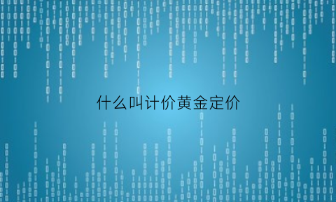 什么叫计价黄金定价(黄金首饰计价和定价的区别)