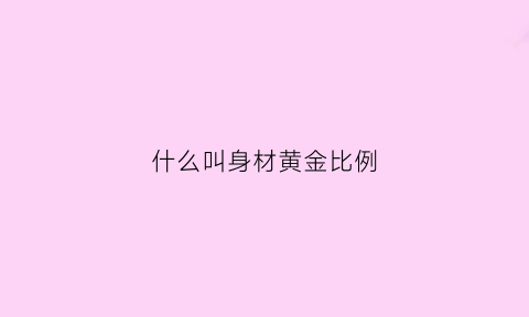 什么叫身材黄金比例