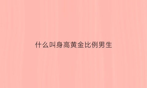 什么叫身高黄金比例男生