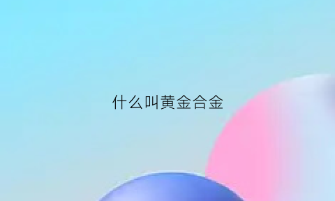 什么叫黄金合金