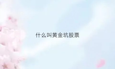 什么叫黄金坑股票(什么叫黄金坑股票行情)