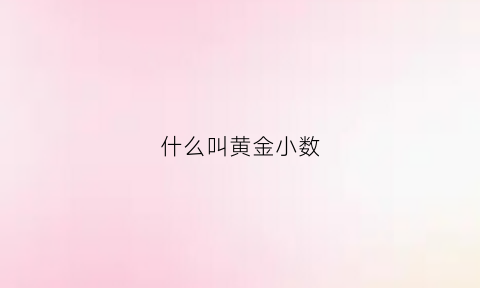 什么叫黄金小数(大黄金数小黄金数)