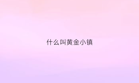 什么叫黄金小镇