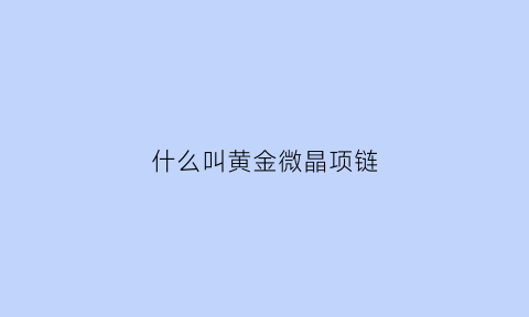 什么叫黄金微晶项链