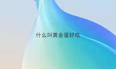 什么叫黄金蛋好吃