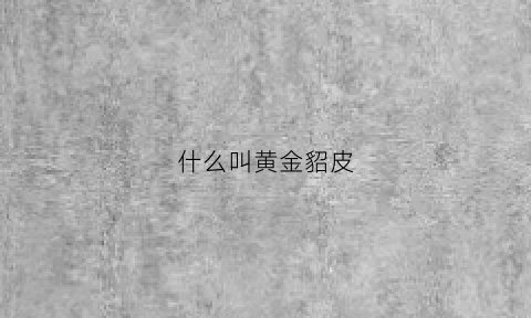 什么叫黄金貂皮(黄金貂是皮草吗)