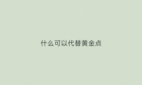 什么可以代替黄金点(除了黄金还有什么金不掉色)