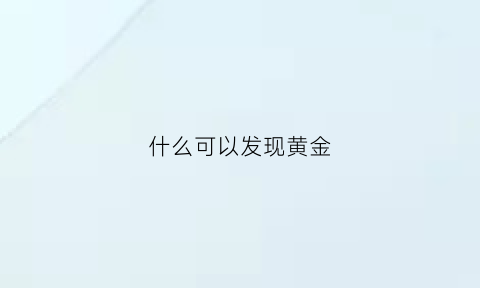 什么可以发现黄金