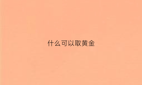 什么可以取黄金