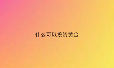 什么可以投资黄金