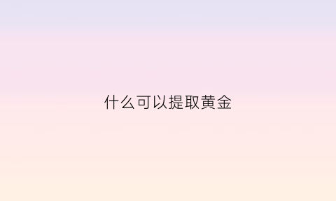 什么可以提取黄金