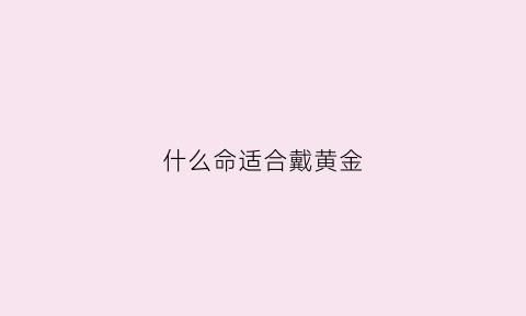 什么命适合戴黄金