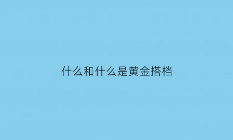 什么和什么是黄金搭档(黄金搭档词语是什么)