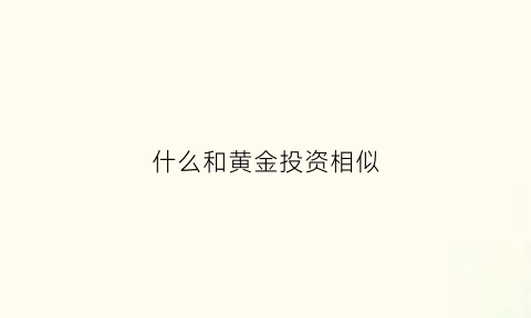 什么和黄金投资相似(和黄金相似的贵金属)