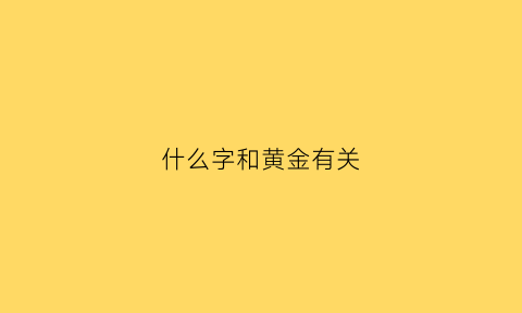 什么字和黄金有关