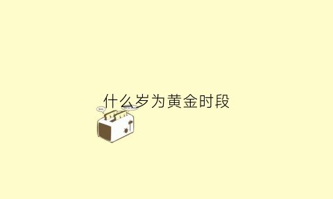 什么岁为黄金时段