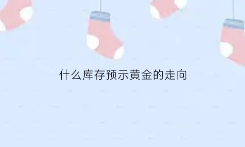 什么库存预示黄金的走向