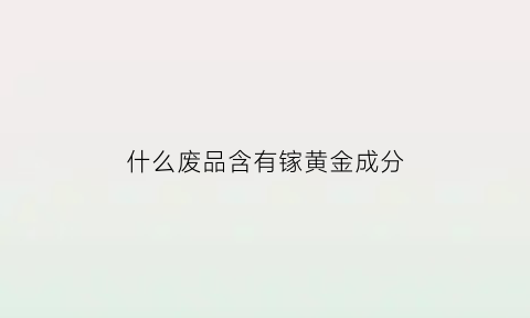 什么废品含有镓黄金成分