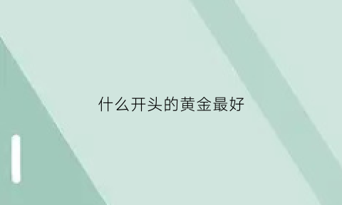 什么开头的黄金最好(黄金开头起名)