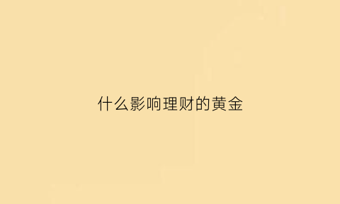 什么影响理财的黄金