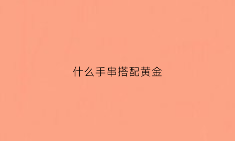 什么手串搭配黄金