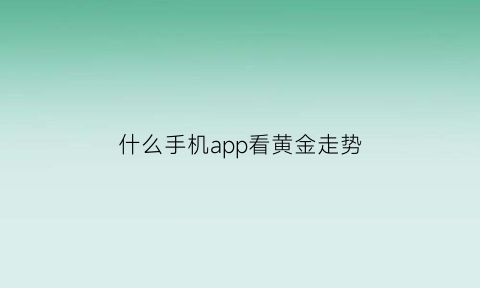 什么手机app看黄金走势