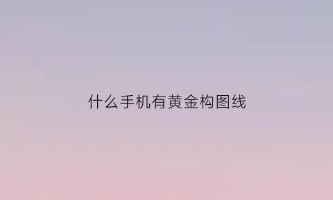 什么手机有黄金构图线