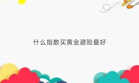 什么指数买黄金避险最好