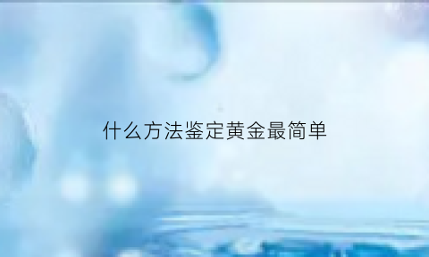 什么方法鉴定黄金最简单