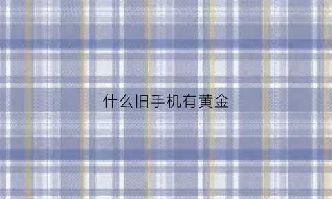 什么旧手机有黄金