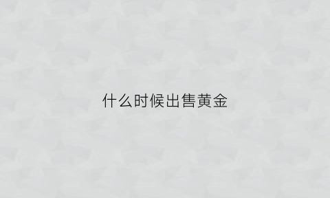 什么时候出售黄金