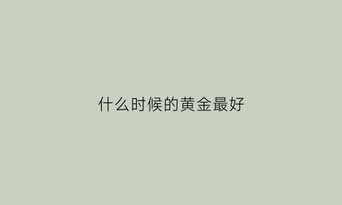 什么时候的黄金最好