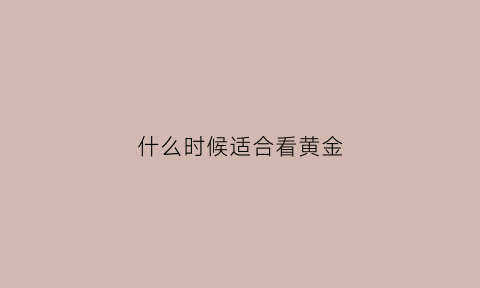 什么时候适合看黄金