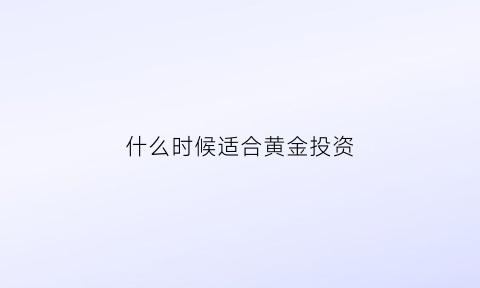 什么时候适合黄金投资