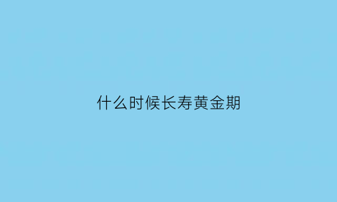 什么时候长寿黄金期