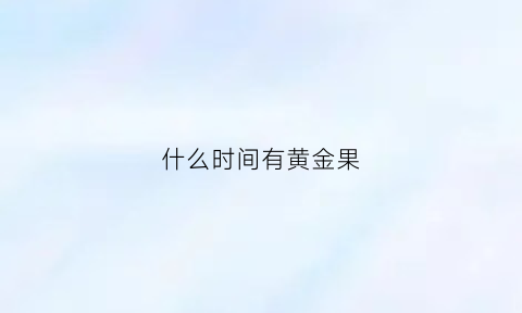 什么时间有黄金果