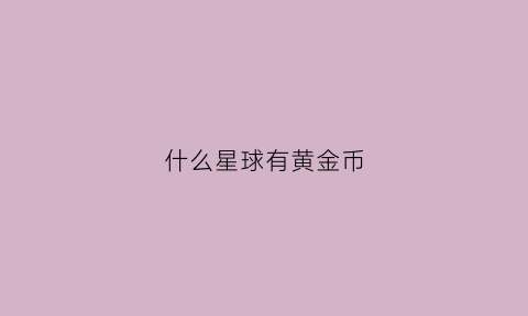 什么星球有黄金币