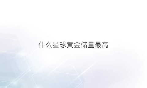 什么星球黄金储量最高