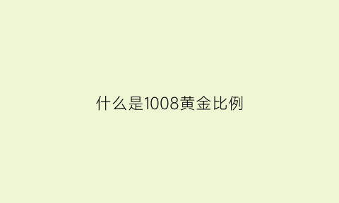 什么是1008黄金比例