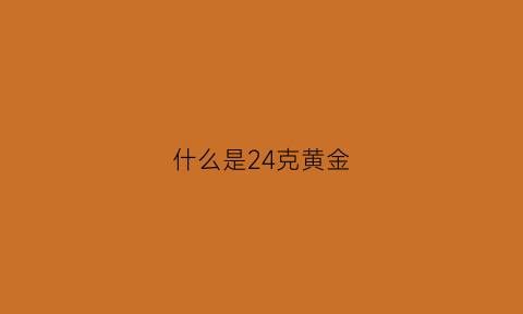 什么是24克黄金