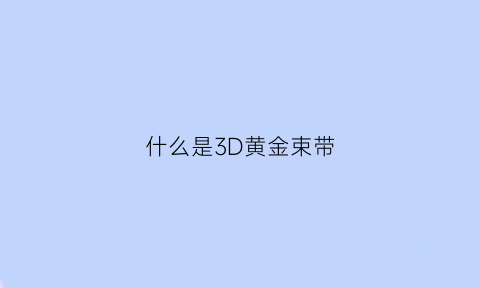 什么是3D黄金束带(3d黄金佩戴注意事项)