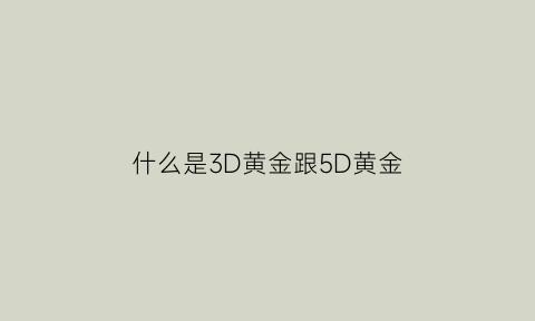 什么是3D黄金跟5D黄金