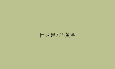 什么是725黄金