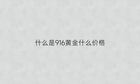 什么是916黄金什么价格