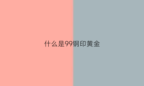 什么是99钢印黄金