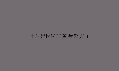 什么是MM22黄金超光子