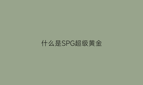 什么是SPG超级黄金