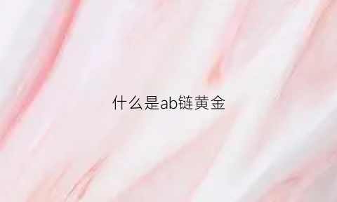 什么是ab链黄金(足金项链ab款)