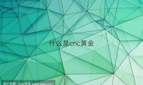 什么是cnc黄金(cnc黄金什么意思)